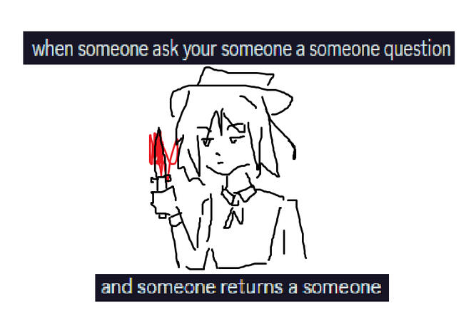 when someone ask your someone a someone quesion and someone returns a someone when someone ask your someone a someone quesion and someone returns a someone